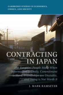 Contracting in Japan : The Bargains People Make When Information is Costly, Commitment is Hard, Friendships are Unstable, and Suing is Not Worth It