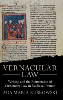 Vernacular Law : Writing and the Reinvention of Customary Law in Medieval France