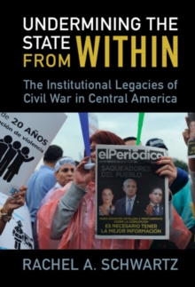 Undermining the State from Within : The Institutional Legacies of Civil War in Central America