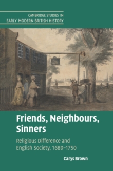 Friends, Neighbours, Sinners : Religious Difference and English Society, 1689-1750