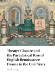 Theatre Closure and the Paradoxical Rise of English Renaissance Drama in the Civil Wars