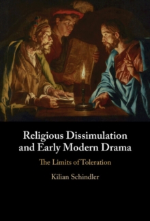 Religious Dissimulation and Early Modern Drama : The Limits of Toleration