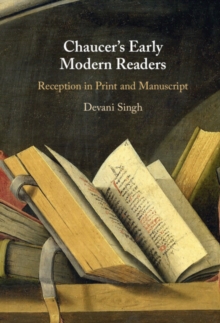 Chaucer's Early Modern Readers : Reception in Print and Manuscript