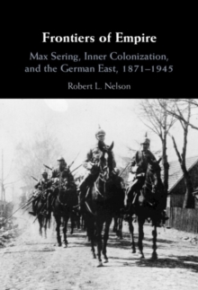 Frontiers of Empire : Max Sering, Inner Colonization, and the German East, 1871-1945