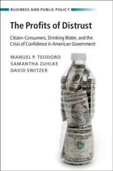 Profits of Distrust : Citizen-Consumers, Drinking Water, and the Crisis of Confidence in American Government