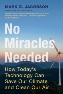 No Miracles Needed : How Today's Technology Can Save Our Climate and Clean Our Air