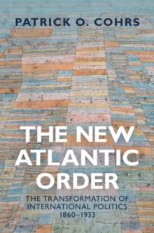 New Atlantic Order : The Transformation of International Politics, 1860-1933