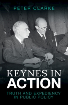 Keynes in Action : Truth and Expediency in Public Policy