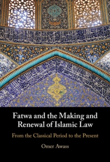 Fatwa and the Making and Renewal of Islamic Law : From the Classical Period to the Present