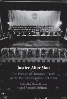 Justice After Mao : The Politics of Historical Truth in the People's Republic of China