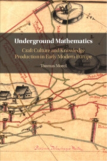 Underground Mathematics : Craft Culture and Knowledge Production in Early Modern Europe