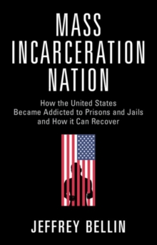 Mass Incarceration Nation : How the United States Became Addicted to Prisons and Jails and How It Can Recover