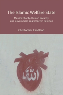 The Islamic Welfare State : Muslim Charity, Human Security, and Government Legitimacy in Pakistan