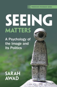 Seeing Matters : A Psychology of the Image and Its Politics