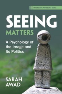 Seeing Matters : A Psychology of the Image and Its Politics