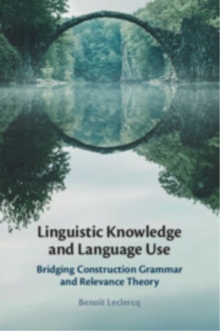 Linguistic Knowledge and Language Use : Bridging Construction Grammar and Relevance Theory