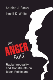 The Anger Rule : Racial Inequality and Constraints on Black Politicians