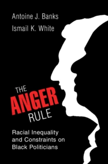 Anger Rule : Racial Inequality and Constraints on Black Politicians