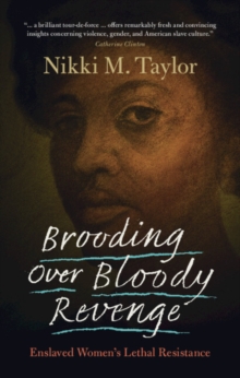 Brooding over Bloody Revenge : Enslaved Women's Lethal Resistance