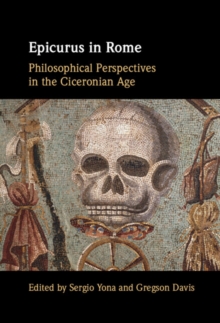 Epicurus in Rome : Philosophical Perspectives in the Ciceronian Age