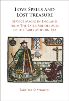 Love Spells and Lost Treasure : Service Magic in England from the Later Middle Ages to the Early Modern Era