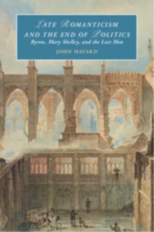 Late Romanticism and the End of Politics : Byron, Mary Shelley, and the Last Men
