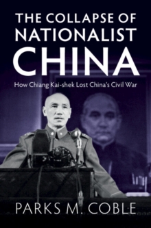 Collapse of Nationalist China : How Chiang Kai-shek Lost China's Civil War