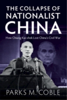 The Collapse of Nationalist China : How Chiang Kai-shek Lost China's Civil War