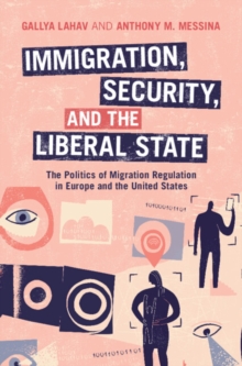 Immigration, Security, and the Liberal State : The Politics of Migration Regulation in Europe and the United States