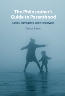 The Philosopher's Guide to Parenthood : Storks, Surrogates, and Stereotypes