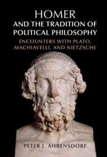 Homer and the Tradition of Political Philosophy : Encounters with Plato, Machiavelli, and Nietzsche