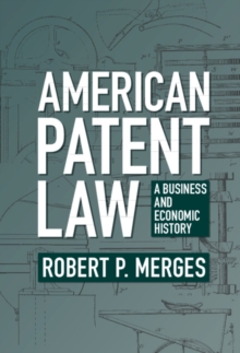 American Patent Law : A Business and Economic History