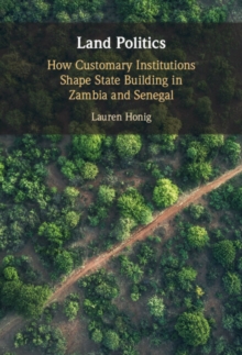 Land Politics : How Customary Institutions Shape State Building in Zambia and Senegal