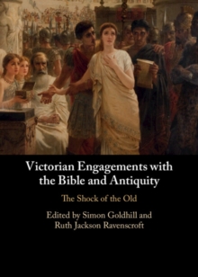 Victorian Engagements with the Bible and Antiquity : The Shock of the Old