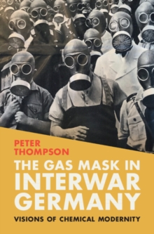 The Gas Mask in Interwar Germany : Visions of Chemical Modernity