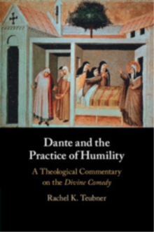 Dante and the Practice of Humility : A Theological Commentary on the Divine Comedy
