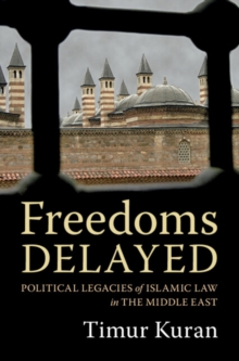 Freedoms Delayed : Political Legacies of Islamic Law in the Middle East