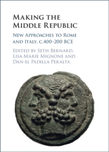 Making the Middle Republic : New Approaches to Rome and Italy, c.400-200 BCE