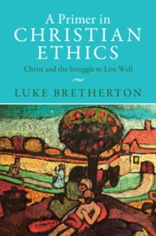 A Primer in Christian Ethics : Christ and the Struggle to Live Well