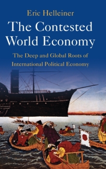 The Contested World Economy : The Deep and Global Roots of International Political Economy