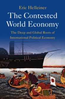 Contested World Economy : The Deep and Global Roots of International Political Economy