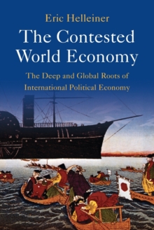 The Contested World Economy : The Deep and Global Roots of International Political Economy