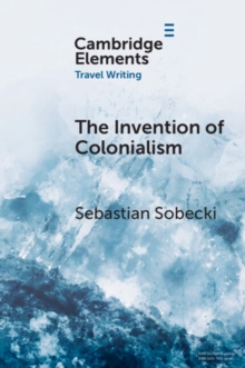 The Invention of Colonialism : Richard Hakluyt and Medieval Travel Writing