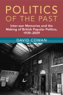 Politics of the Past : Inter-war Memories and the Making of British Popular Politics, 19392009