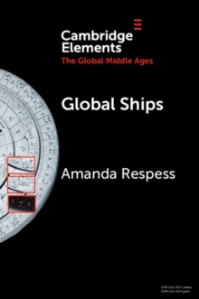 Global Ships : Seafaring, Shipwrecks, And Boatbuilding In The Global Middle Ages