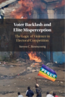 Voter Backlash and Elite Misperception : The Logic of Violence in Electoral Competition