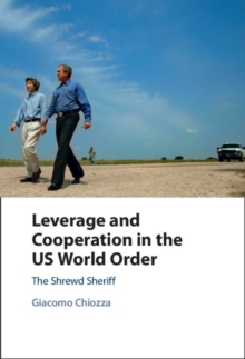 Leverage and Cooperation in the US World Order : The Shrewd Sheriff