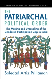 Patriarchal Political Order : The Making and Unraveling of the Gendered Participation Gap in India