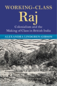 Working-Class Raj : Colonialism and the Making of Class in British India