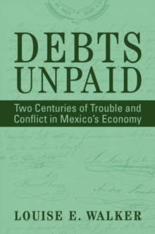 Debts Unpaid : Two Centuries of Trouble and Conflict in Mexico's Economy